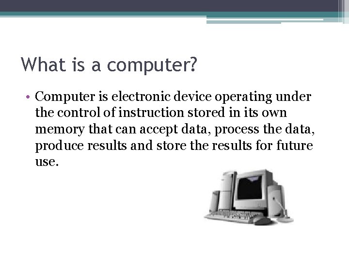 What is a computer? • Computer is electronic device operating under the control of