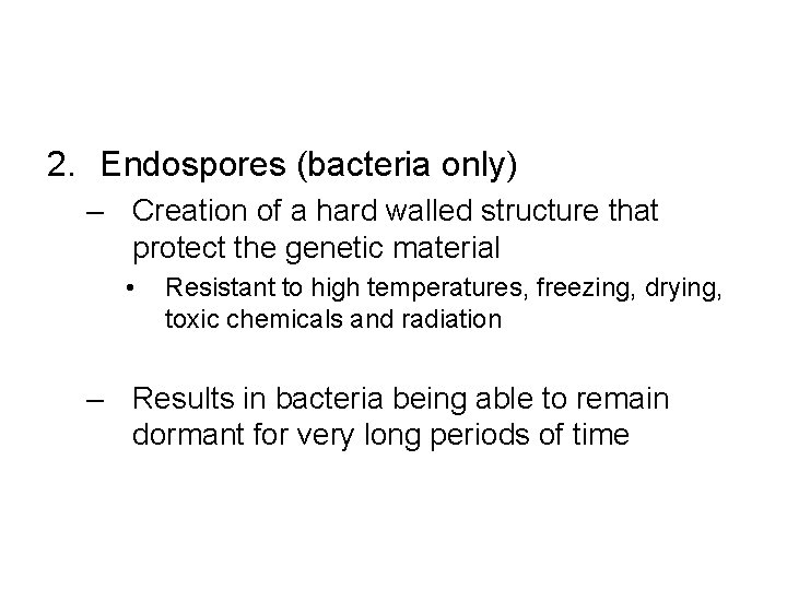 2. Endospores (bacteria only) – Creation of a hard walled structure that protect the
