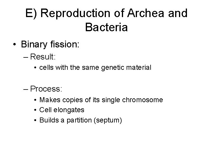 E) Reproduction of Archea and Bacteria • Binary fission: – Result: • cells with