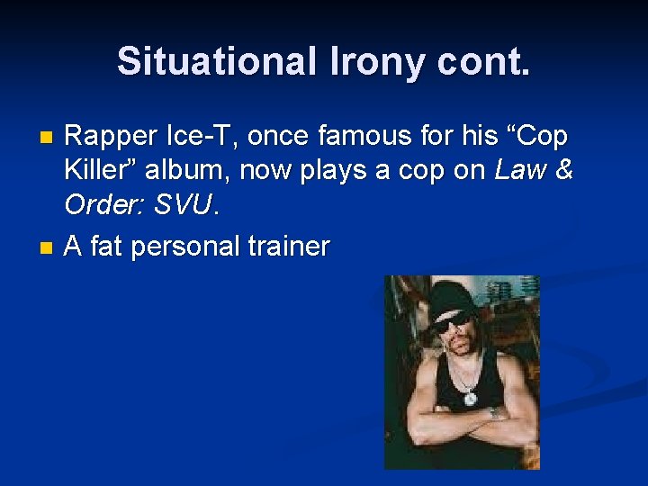 Situational Irony cont. Rapper Ice-T, once famous for his “Cop Killer” album, now plays