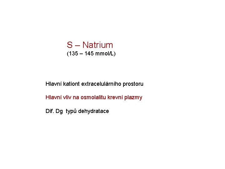 S – Natrium (135 – 145 mmol/L) Hlavní kationt extracelulárního prostoru Hlavní vliv na