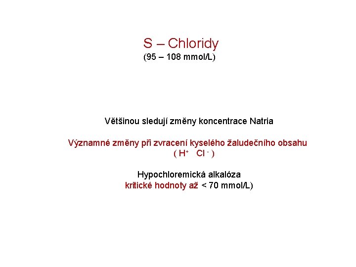 S – Chloridy (95 – 108 mmol/L) Většinou sledují změny koncentrace Natria Významné změny