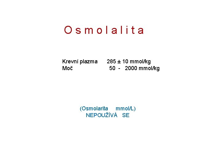 Osmolalita Krevní plazma Moč 285 ± 10 mmol/kg 50 - 2000 mmol/kg (Osmolarita mmol/L)