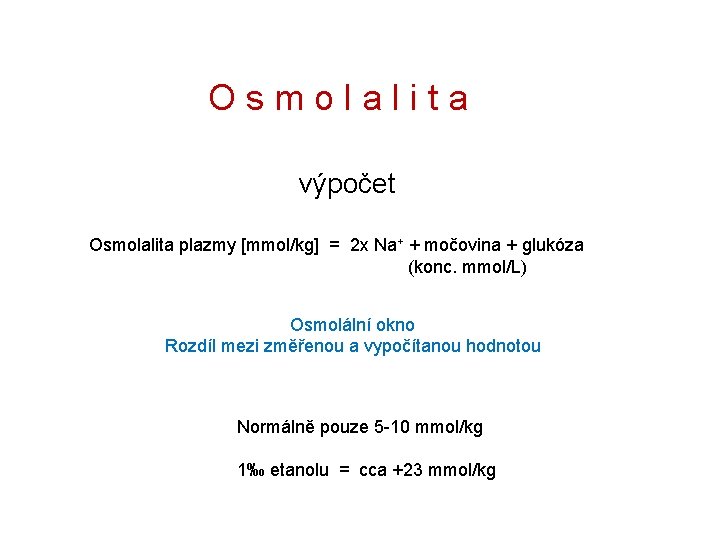 Osmolalita výpočet Osmolalita plazmy [mmol/kg] = 2 x Na+ + močovina + glukóza (konc.