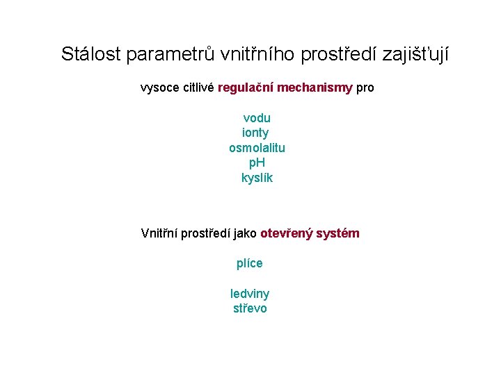 Stálost parametrů vnitřního prostředí zajišťují vysoce citlivé regulační mechanismy pro vodu ionty osmolalitu p.