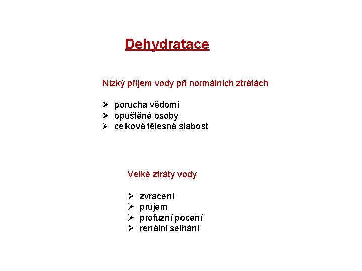 Dehydratace Nízký příjem vody při normálních ztrátách Ø porucha vědomí Ø opuštěné osoby Ø