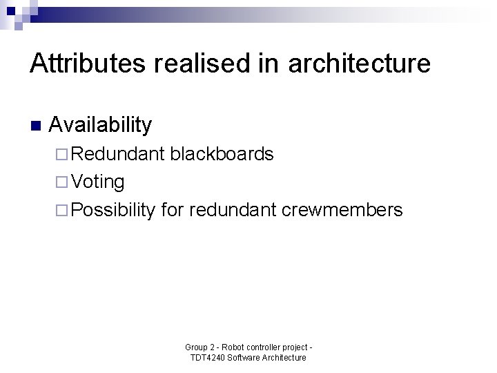 Attributes realised in architecture n Availability ¨ Redundant blackboards ¨ Voting ¨ Possibility for