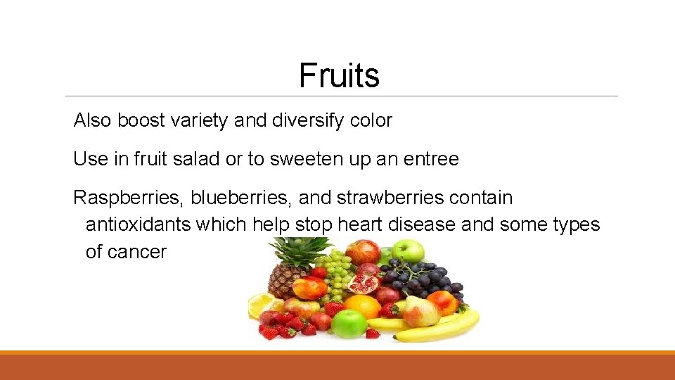 Fruits Also boost variety and diversify color Use in fruit salad or to sweeten
