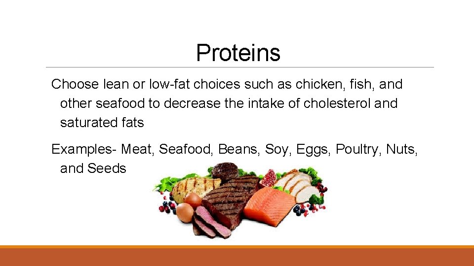 Proteins Choose lean or low-fat choices such as chicken, fish, and other seafood to