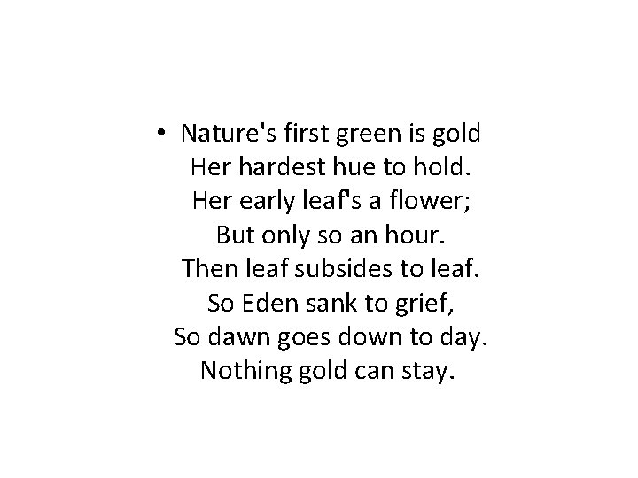  • Nature's first green is gold Her hardest hue to hold. Her early
