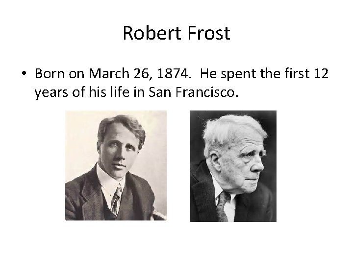 Robert Frost • Born on March 26, 1874. He spent the first 12 years