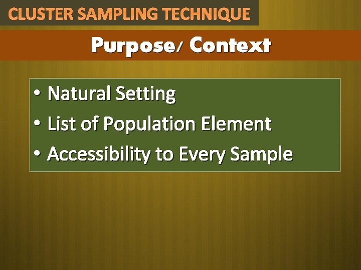 CLUSTER SAMPLING TECHNIQUE Purpose/ Context • Natural Setting • List of Population Element • CLUSTER SAMPLING TECHNIQUE Purpose/ Context • Natural Setting • List of Population Element •