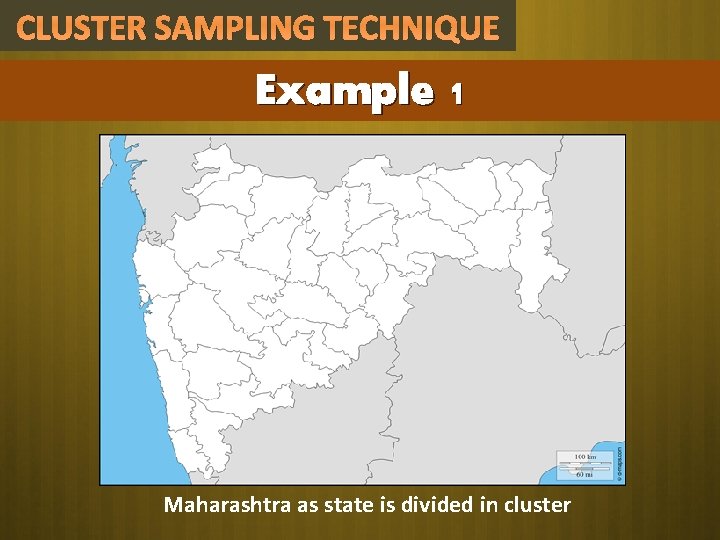 CLUSTER SAMPLING TECHNIQUE Example 1 Maharashtra as state is divided in cluster 