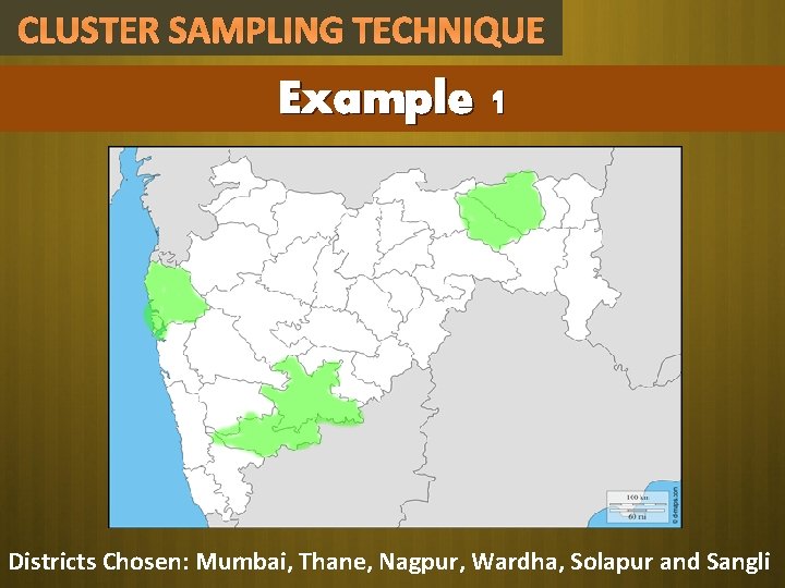 CLUSTER SAMPLING TECHNIQUE Example 1 Districts Chosen: Mumbai, Thane, Nagpur, Wardha, Solapur and Sangli