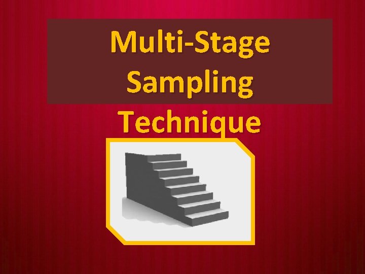 Multi-Stage Sampling Technique Multi-Stage Sampling Technique