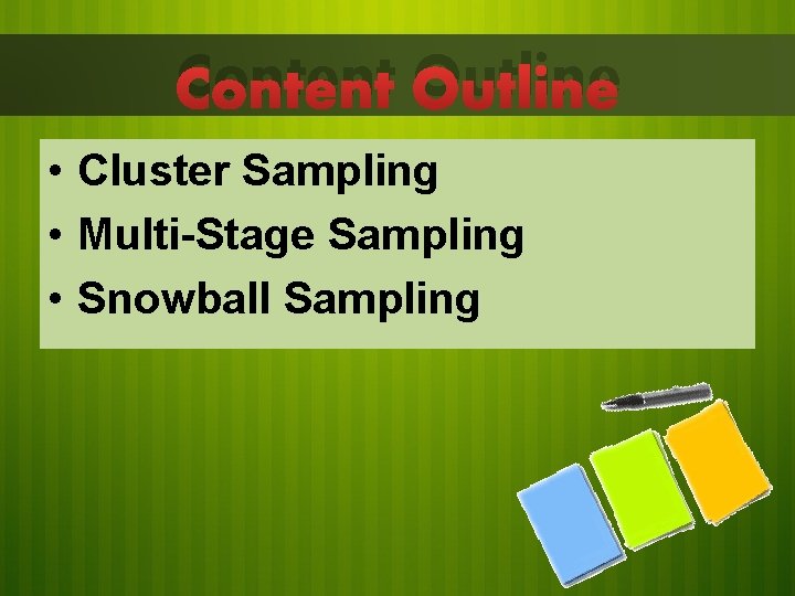 Content Outline • Cluster Sampling • Multi-Stage Sampling • Snowball Sampling 