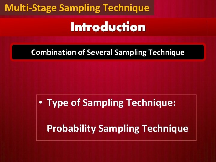 Multi-Stage Sampling Technique Introduction Combination of Several Sampling Technique • Type of Sampling Technique: