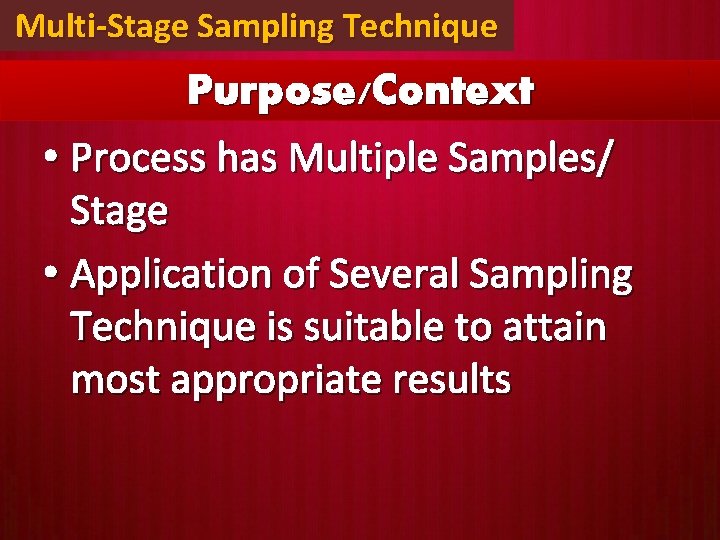 Multi-Stage Sampling Technique Purpose/Context • Process has Multiple Samples/ Stage • Application of Several Multi-Stage Sampling Technique Purpose/Context • Process has Multiple Samples/ Stage • Application of Several