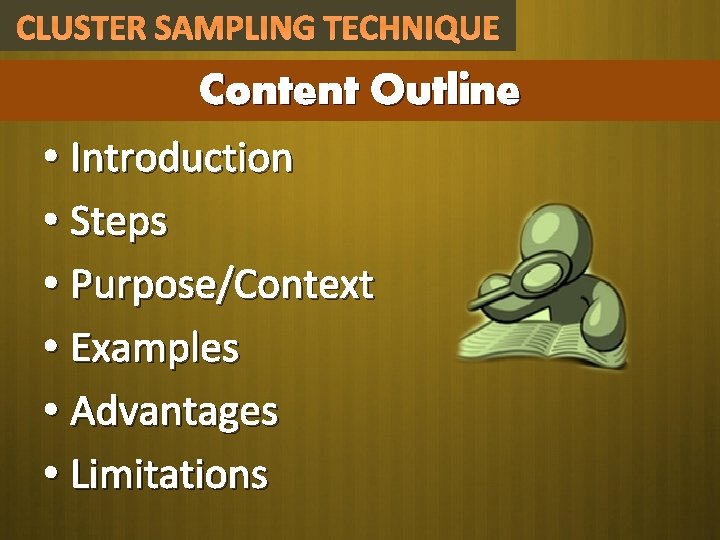 CLUSTER SAMPLING TECHNIQUE Content Outline • Introduction • Steps • Purpose/Context • Examples •