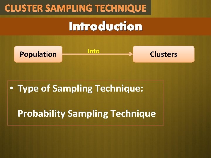 CLUSTER SAMPLING TECHNIQUE Introduction Population Into Clusters • Type of Sampling Technique: Probability Sampling CLUSTER SAMPLING TECHNIQUE Introduction Population Into Clusters • Type of Sampling Technique: Probability Sampling