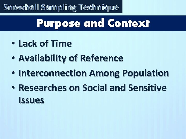 Snowball Sampling Technique Purpose and Context • Lack of Time • Availability of Reference
