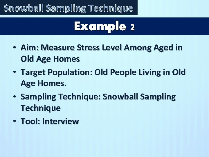 Snowball Sampling Technique Example 2 • Aim: Measure Stress Level Among Aged in Old