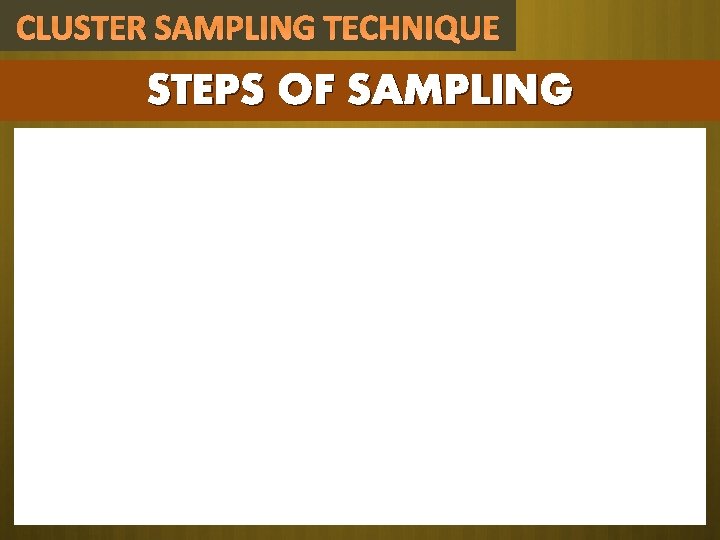 CLUSTER SAMPLING TECHNIQUE STEPS OF SAMPLING CLUSTER SAMPLING TECHNIQUE STEPS OF SAMPLING