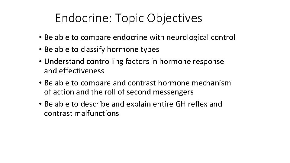Endocrine: Topic Objectives • Be able to compare endocrine with neurological control • Be