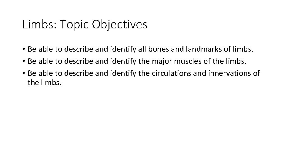 Limbs: Topic Objectives • Be able to describe and identify all bones and landmarks