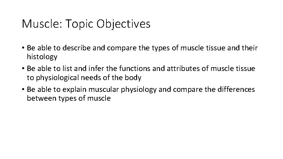 Muscle: Topic Objectives • Be able to describe and compare the types of muscle