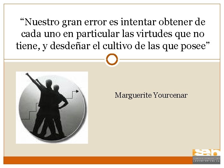 “Nuestro gran error es intentar obtener de cada uno en particular las virtudes que