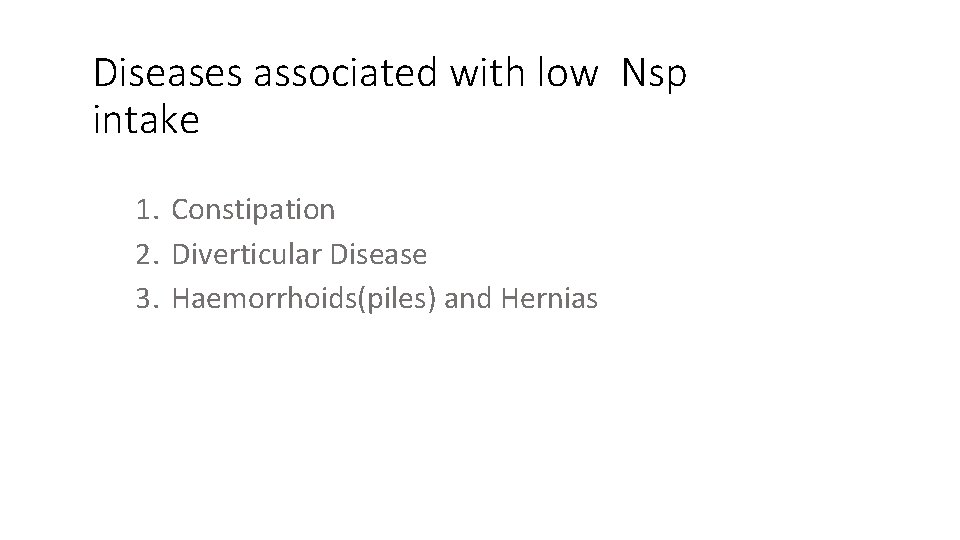 Diseases associated with low Nsp intake 1. Constipation 2. Diverticular Disease 3. Haemorrhoids(piles) and