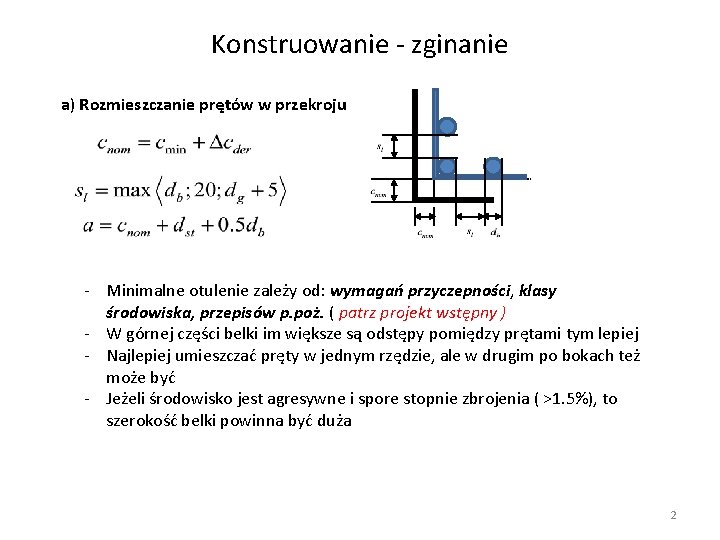 Konstruowanie - zginanie a) Rozmieszczanie prętów w przekroju - Minimalne otulenie zależy od: wymagań Konstruowanie - zginanie a) Rozmieszczanie prętów w przekroju - Minimalne otulenie zależy od: wymagań