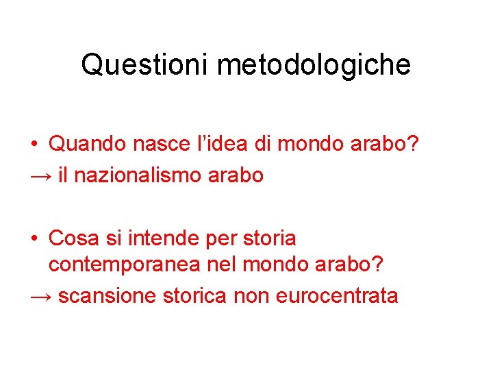 Questioni metodologiche • Quando nasce l’idea di mondo arabo? → il nazionalismo arabo •