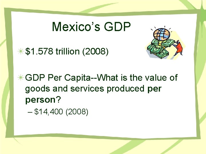 Mexico’s GDP $1. 578 trillion (2008) GDP Per Capita--What is the value of goods
