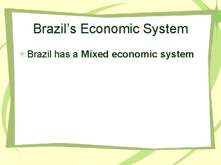 Brazil’s Economic System Brazil has a Mixed economic system 