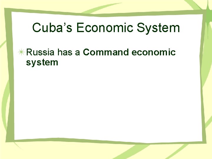 Cuba’s Economic System Russia has a Command economic system 