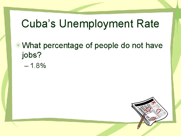 Cuba’s Unemployment Rate What percentage of people do not have jobs? – 1. 8%