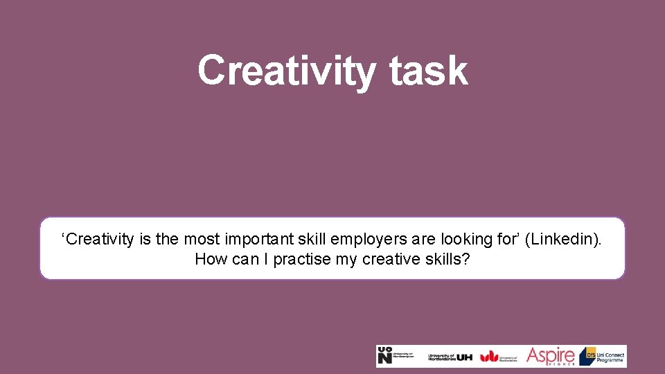 Creativity task ‘Creativity is the most important skill employers are looking for’ (Linkedin). How