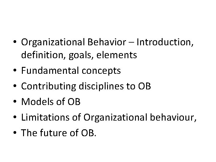 • Organizational Behavior – Introduction, definition, goals, elements • Fundamental concepts • Contributing