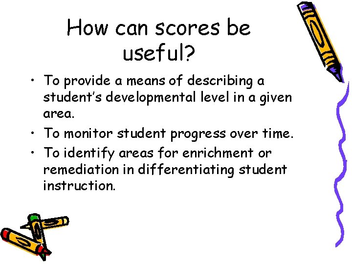 How can scores be useful? • To provide a means of describing a student’s