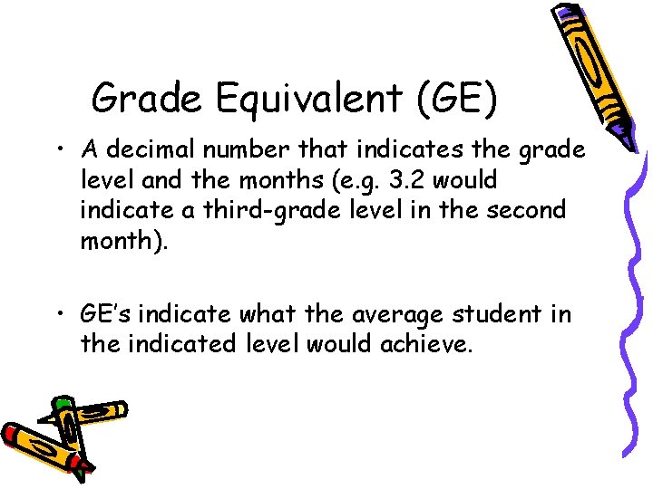Grade Equivalent (GE) • A decimal number that indicates the grade level and the
