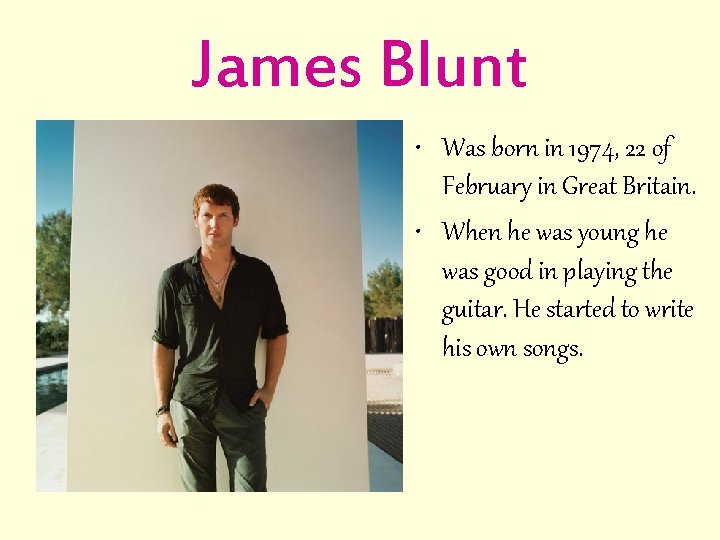 James Blunt • Was born in 1974, 22 of February in Great Britain. •