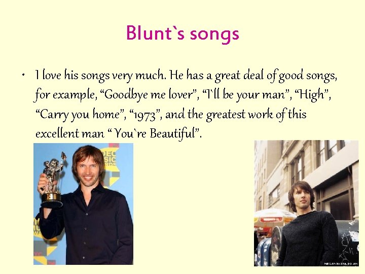 Blunt`s songs • I love his songs very much. He has a great deal