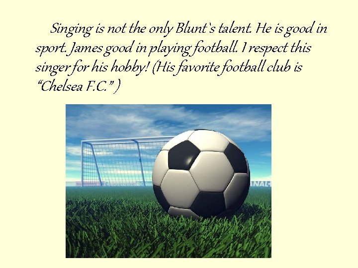 Singing is not the only Blunt`s talent. He is good in sport. James good