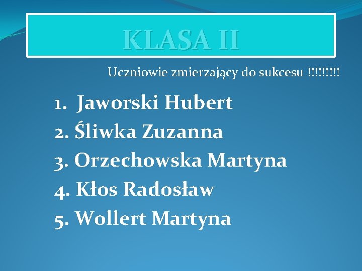 KLASA II Uczniowie zmierzający do sukcesu !!!!! 1. Jaworski Hubert 2. Śliwka Zuzanna 3.