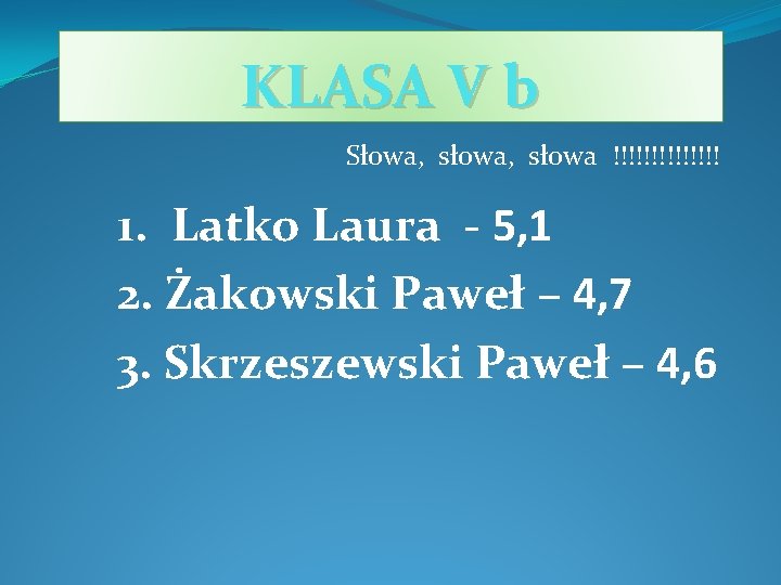 KLASA V b Słowa, słowa !!!!!!! 1. Latko Laura - 5, 1 2. Żakowski