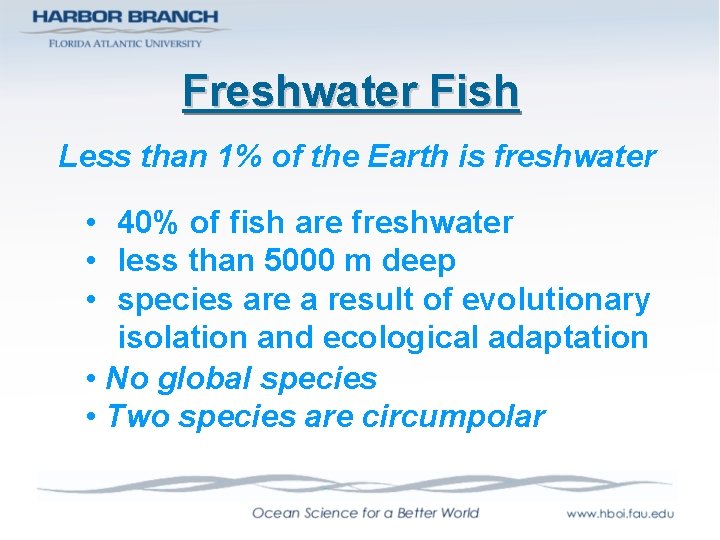 Freshwater Fish Less than 1% of the Earth is freshwater • 40% of fish