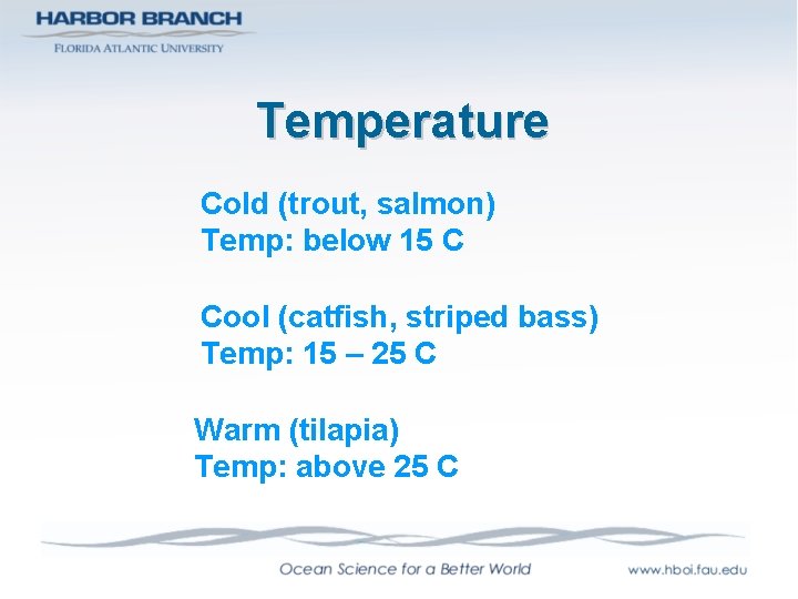 Temperature Cold (trout, salmon) Temp: below 15 C Cool (catfish, striped bass) Temp: 15