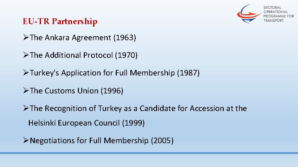 EU-TR Partnership ØThe Ankara Agreement (1963) ØThe Additional Protocol (1970) ØTurkey's Application for Full